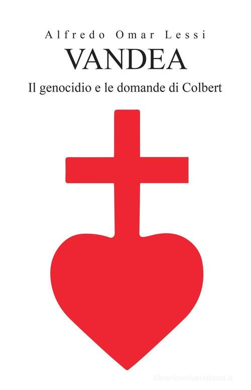 Vandea. Il genocidio e le domande di Colbert di Alfredo Omar Lessi edito da Youcanprint