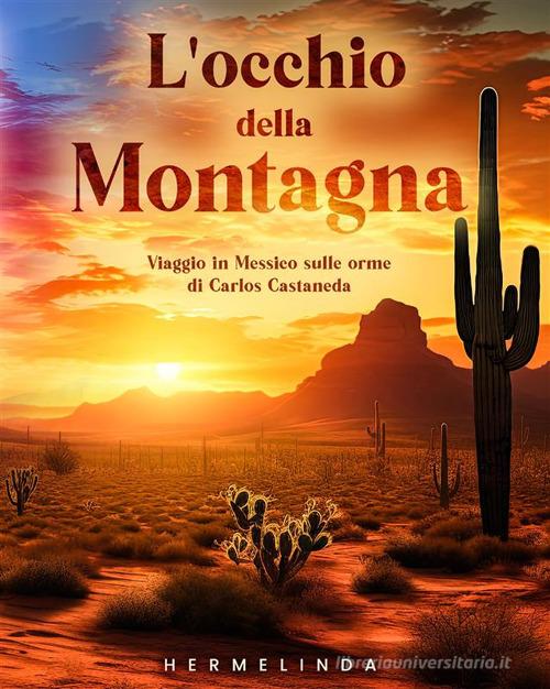 Libro L'occhio della montagna. Viaggio in Messico sulle orme di Carlos Castaneda di Hermelinda di StreetLib