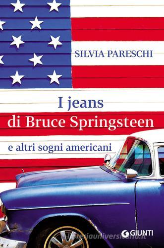 I jeans di Bruce Springsteen e altri sogni americani di Silvia Pareschi edito da Giunti Editore