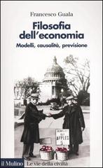 Filosofia dell'economia. Modelli, causalità, previsione di Francesco Guala edito da Il Mulino