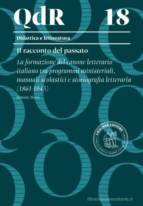 La formazione del canone letterario italiano tra programmi ministeriali, manuali scolastici e storiografia letteraria (1861-1945) di Simone Marsi edito da Loescher