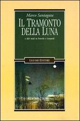 Il tramonto della luna e altri studi su Foscolo e Leopardi di Marco Santagata edito da Liguori