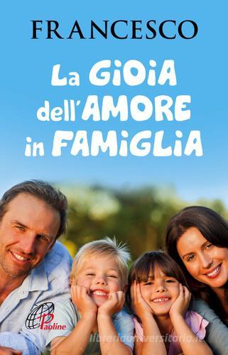 La gioia dell'amore in famiglia di Francesco (Jorge Mario Bergoglio) edito da Paoline Editoriale Libri