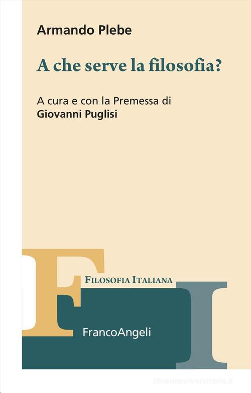 A che serve la filosofia? di Armando Plebe edito da Franco Angeli