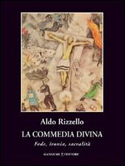 La Commedia Divina. Fede, ironia, sacralità di Aldo Rizzello edito da Gangemi Editore
