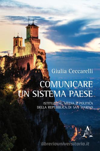 Comunicare un sistema paese. Istituzioni, media e politica della Repubblica di San Marino di Giulia Ceccarelli edito da Aracne