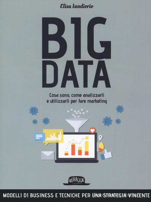 Big data. Cosa sono, come analizzarli e utilizzarli per fare marketing di Elisa Iandiorio edito da Flaccovio Dario