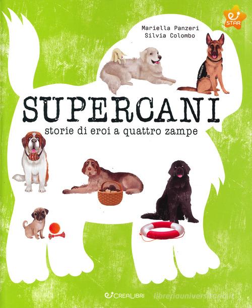 Supercani. Storie di eroi a quattro zampe. Ediz. a colori di Mariella Panzeri edito da Crealibri