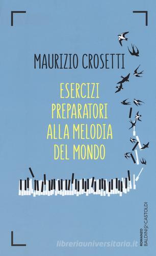 Esercizi preparatori alla melodia del mondo di Maurizio Crosetti edito da Baldini + Castoldi