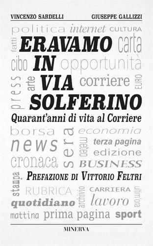 Eravamo in via Solferino. Quarant'anni di vita al Corriere di Vincenzo Sardelli, Giuseppe Gallizzi edito da Minerva Edizioni (Bologna)