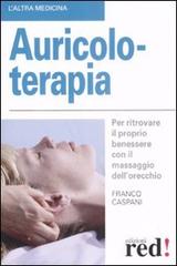 Auricoloterapia. Per ritrovare il proprio benessere con il massaggio dell'orecchio di Franco Caspani edito da Red Edizioni