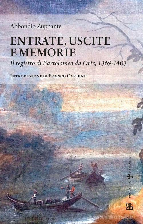 Entrate, uscite e memorie. Il registro di Bartolomeo da Orte, 1369-1403 di Abbondio Zuppante edito da Sette città