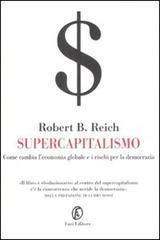 Supercapitalismo. Come cambia l'economia globale e i rischi per la democrazia di Robert B. Reich edito da Fazi