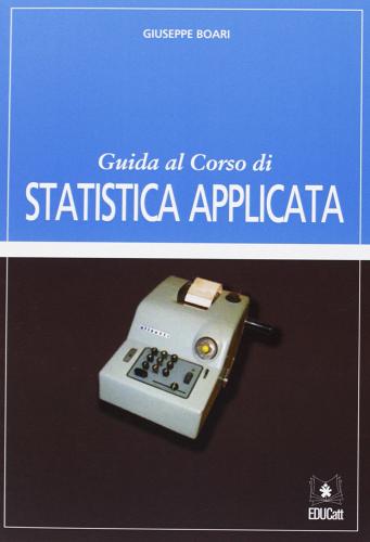 Guida al corso di statistica applicata di Giuseppe Boari edito da EDUCatt Università Cattolica