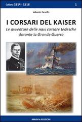 I corsari del Kaiser. Le avventure delle navi corsare tedesche durante la Grande Guerra di Alberto Peruffo edito da Marvia