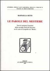 Le parole del mestiere. Testi di artigiani fiorentini della seconda metà del Seicento tra le carte di Leopoldo de' Medici. Con CD-ROM di Raffaella Setti edito da Accademia della Crusca