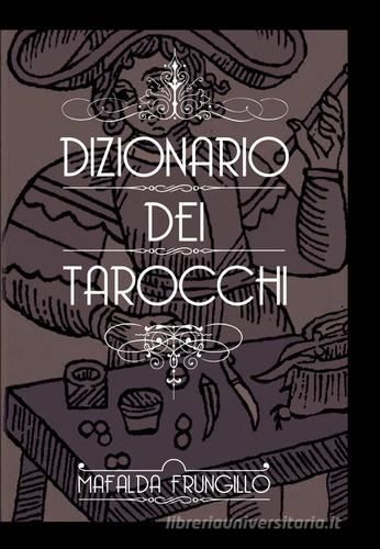 Dizionario dei tarocchi di Mafalda Frungillo edito da ilmiolibro self publishing