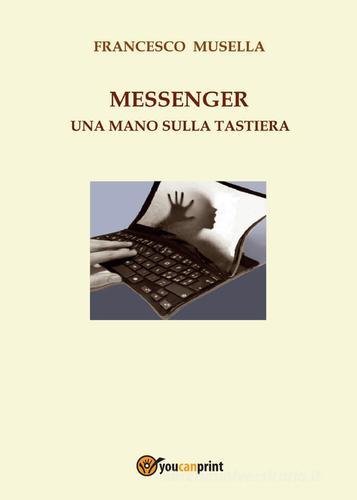 Messenger. Una mano sulla tastiera di Francesco Musella edito da Youcanprint