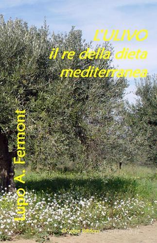 L' ulivo: il re della dieta mediterranea di Lupo A. Fermont edito da CircumnavigArte