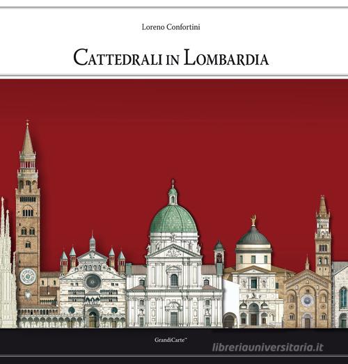 Cattedrali in Lombardia. Ediz. a colori di Loreno Confortini edito da Grandi Carte