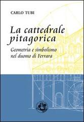La cattedrale pitagorica. Geometria e simbolismo nel Duomo di Ferrara di Carlo Tubi edito da Festina Lente Edizioni