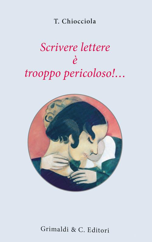 Scrivere lettere è trooppo pericoloso! di Chiocciola T. edito da Grimaldi & C.