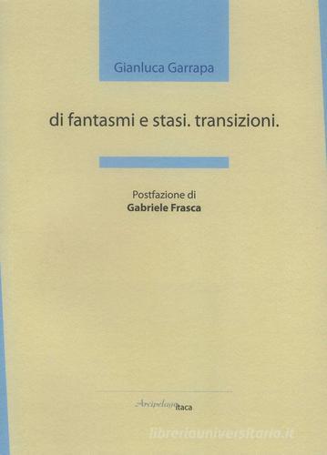 Di fantasmi e stasi. Transizioni di Gianluca Garrapa edito da Arcipelago Itaca