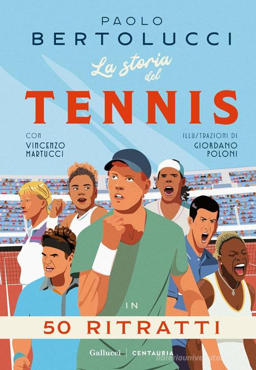 La storia del tennis in 50 ritratti di Paolo Bertolucci, Vincenzo Martucci edito da Gallucci Centauria