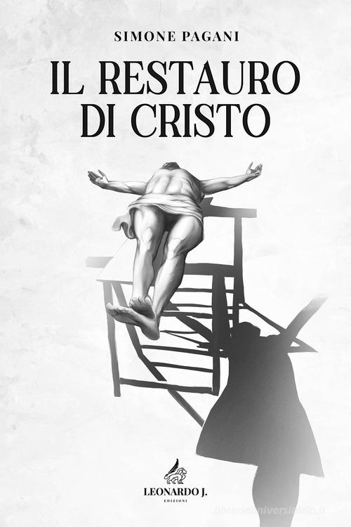 Il restauro di Cristo di Simone Pagani edito da Leonardo J.