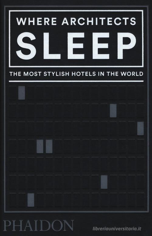 Where architects sleep. The most stylish hotels in the world di Sarah Miller edito da Phaidon