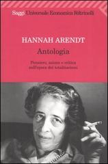 Antologia. Pensiero, azione e critica nell'epoca dei totalitarismi di Hannah Arendt edito da Feltrinelli
