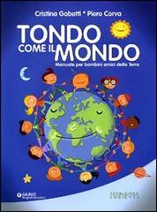 Tondo come il mondo. Manuale per bambini amici della terra di Cristina Gabetti, Piero Corva edito da Giunti Progetti Educativi
