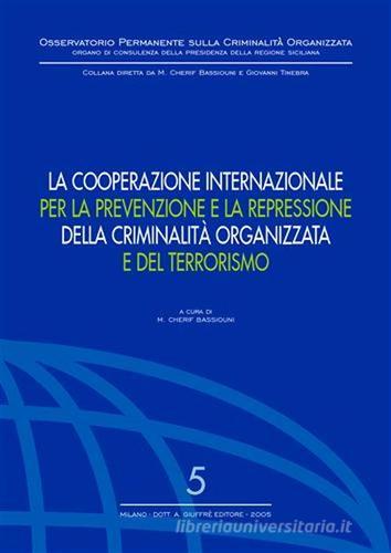 La cooperazione internazionale per la prevenzione e la repressione della criminalità organizzata e del terrorismo edito da Giuffrè