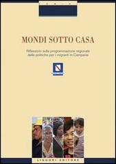 Mondi sotto casa. Riflessione sulla programmazione regionale delle politiche per i migranti in Campania edito da Liguori