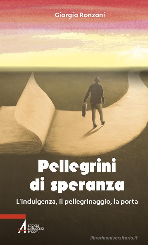 Pellegrini di speranza. L'indulgenza, il pellegrinaggio, la porta di Giorgio Ronzoni edito da EMP - Edizioni Messaggero Padova