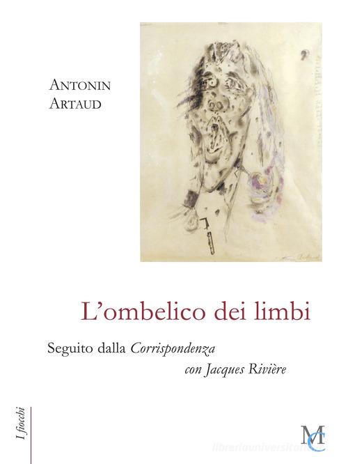 Libro L'ombelico dei limbi seguito dalla Corrispondenza con Jacques Rivière di Antonin Artaud I fiocchi di MC