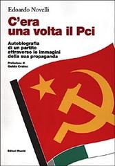 C'era una volta il PCI. Autobiografia di un partito attraverso le immagini della sua propaganda di Edoardo Novelli edito da Editori Riuniti