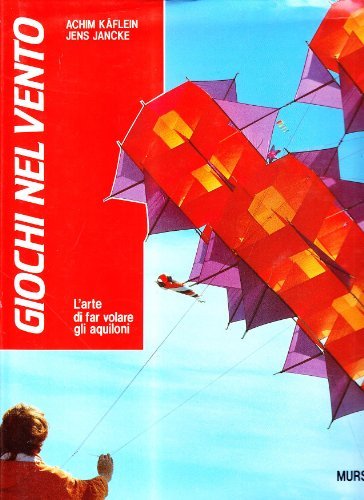 Giochi nel vento. L'arte di far volare gli aquiloni di Achim Käflein, Jens Jancke edito da Ugo Mursia Editore