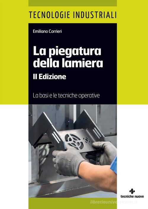 La piegatura della lamiera. Le basi e le tecniche operative di Emiliano Corrieri edito da Tecniche Nuove
