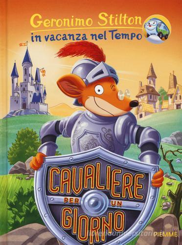 Cavaliere per un giorno. In vacanza nel Tempo. Ediz. illustrata di Geronimo Stilton edito da Piemme