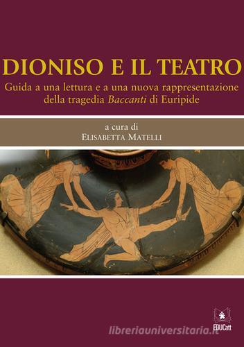 Dioniso e il teatro. Guida a una lettura e a una nuova rappresentazione della tragedia Baccanti di Euripide edito da EDUCatt Università Cattolica