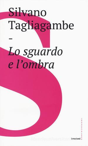 Lo sguardo e l'ombra di Silvano Tagliagambe edito da Castelvecchi