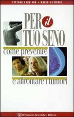 Per il tuo seno. Come prevenire e affrontare i tumori di Stefano Cagliano, Mariella Mauri edito da Il Pensiero Scientifico