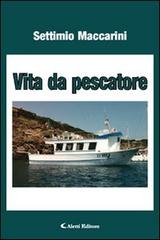 Vita di pescatore di Settimio Maccarini edito da Aletti