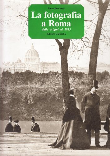La fotografia a Roma dalle origini al 1915 di Piero Becchetti edito da Colombo