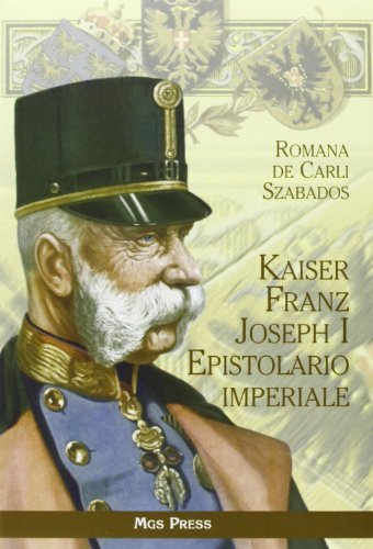 Kaiser Franz Joseph I. Epistolario imperiale di Romana De Carli Szabados edito da Mgs Press