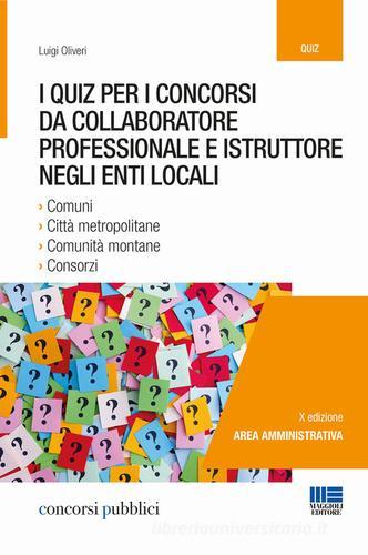 I quiz per i concorsi da collaboratore professionale e istruttore negli enti locali di Luigi Oliveri edito da Maggioli Editore