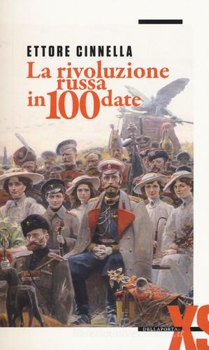 La rivoluzione russa in 100 date di Ettore Cinnella edito da Della Porta Editori