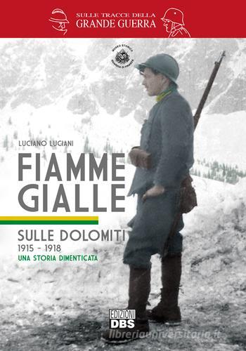 Fiamme gialle. Sulle Dolomiti (1915-1918) una storia dimenticata di Luciano Luciani edito da DBS