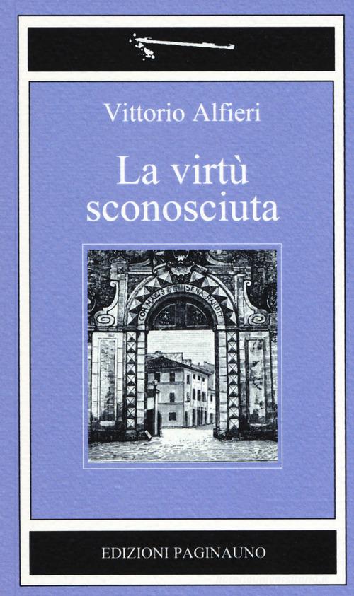 La virtù sconosciuta. Nuova ediz. di Vittorio Alfieri edito da PaginaUno
